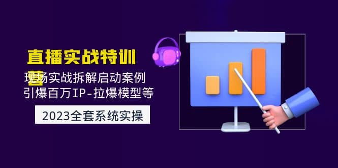 2023直播实战：现场实战拆解启动案例 引爆百万IP-拉爆模型等(无水印)|琦哥资源