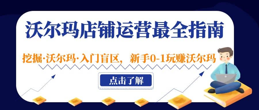 沃尔玛店铺·运营最全指南，挖掘·沃尔玛·入门盲区，新手0-1玩赚沃尔玛|琦哥资源