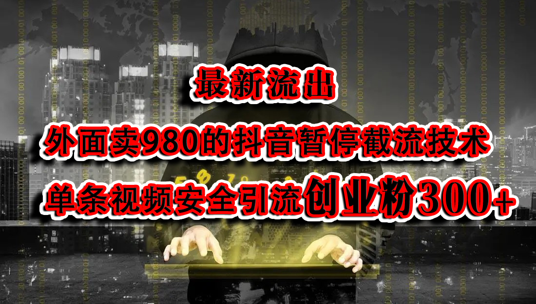 最新流出：外面卖980的抖音暂停截流技术单条视频安全引流创业粉300+|琦哥资源