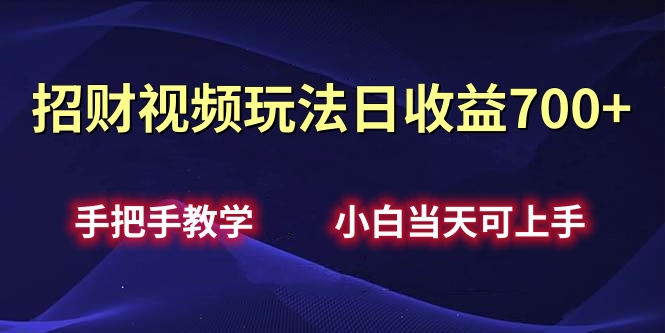招财视频玩法日收益700+手把手教学，小白当天可上手|琦哥资源
