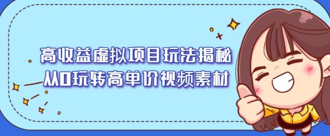 高收益虚拟项目玩法揭秘，从0玩转高单价视频素材【视频课程】|琦哥资源