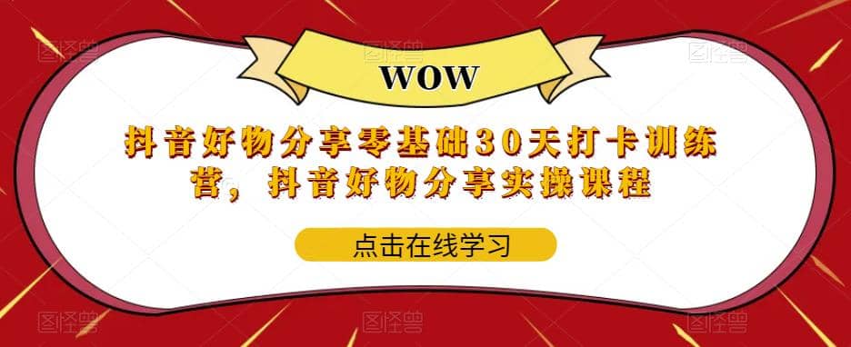 抖音好物分享0基础30天-打卡特训营，抖音好物分享实操课程|琦哥资源