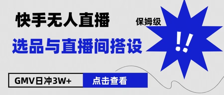 保姆级快手无人直播选品与直播间搭设|琦哥资源