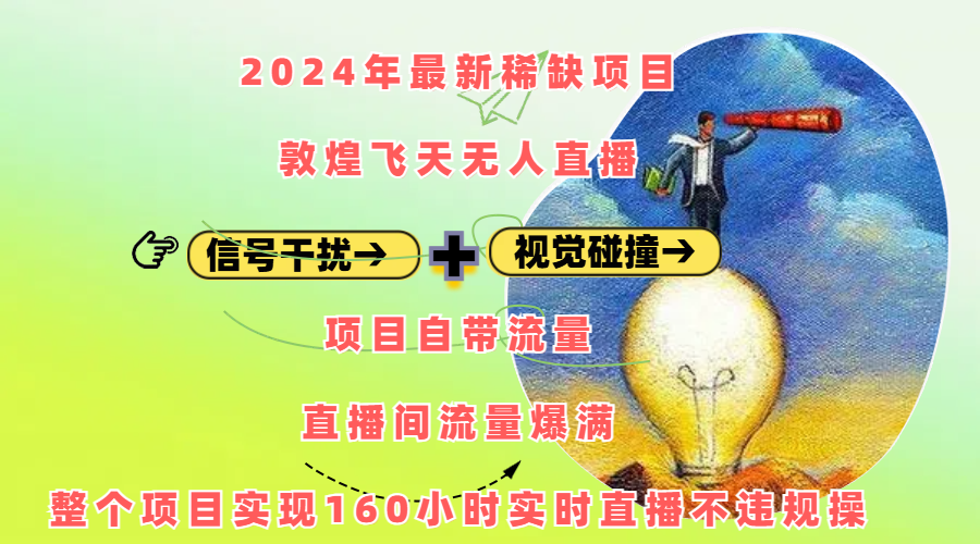 2024年最新稀缺项目敦煌飞天无人直播，内搭信号干扰+视觉碰撞防飞技术 ，项目自带流量，流量爆满，正个项目实现160小时实时直播不违规操|琦哥资源