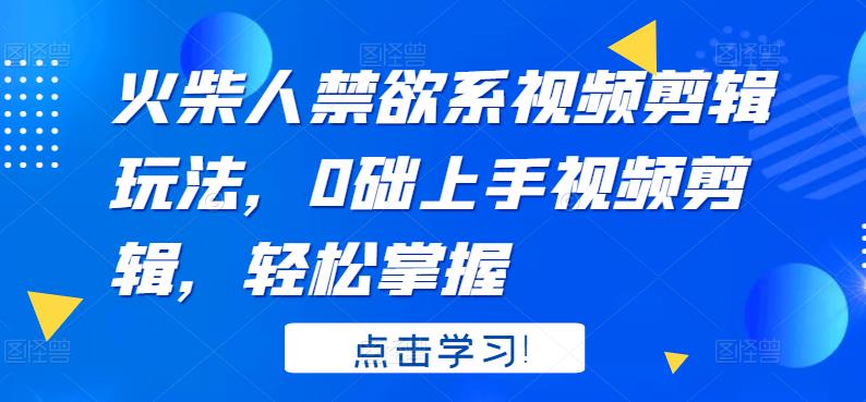 火柴人系视频剪辑玩法，0础上手视频剪辑，轻松掌握|琦哥资源
