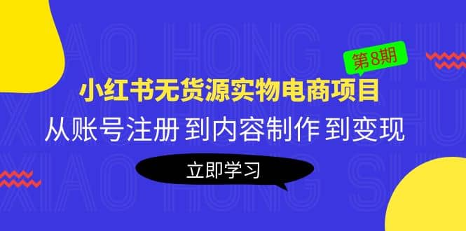 《小红书无货源实物电商项目》第8期：从账号注册 到内容制作 到变现|琦哥资源