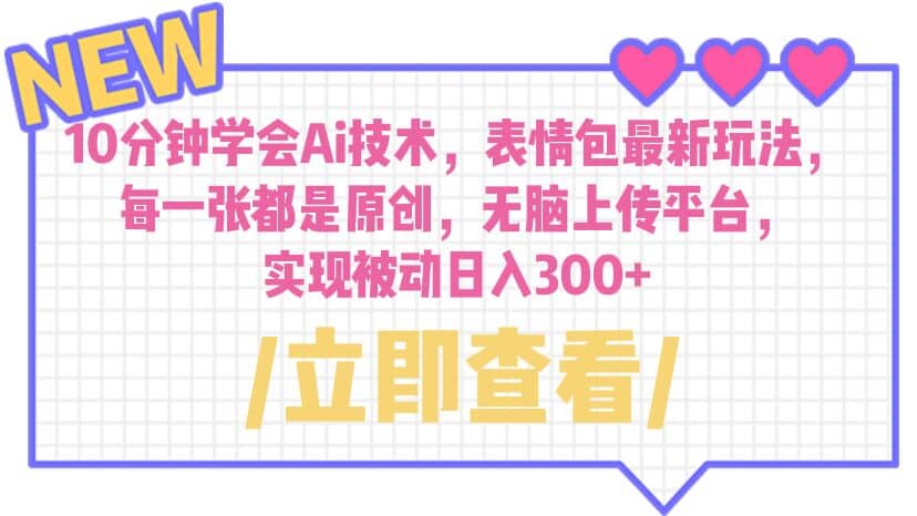 10分钟学会Ai技术，表情包最新玩法，每一张都是原创 无脑上传平台 日入300+|琦哥资源