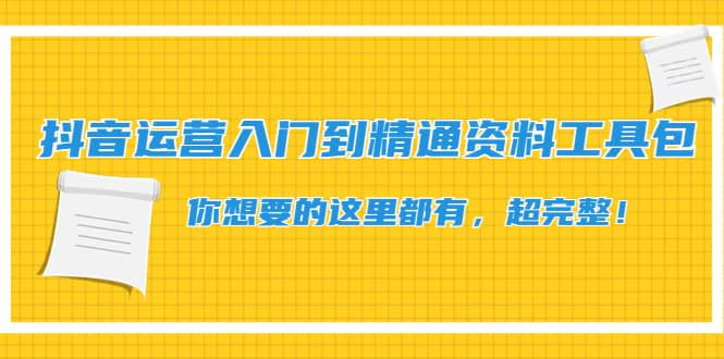 抖音运营入门到精通资料工具包：你想要的这里都有，超完整！|琦哥资源