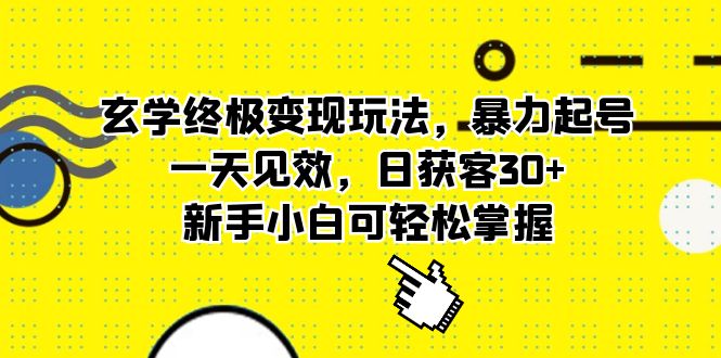 玄学终极变现玩法，暴力起号，一天见效，日获客30+，新手小白可轻松掌握|琦哥资源