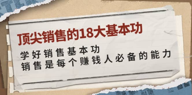 顶尖销售的18大基本功：学好销售基本功 销售是每个赚钱人必备的能力|琦哥资源