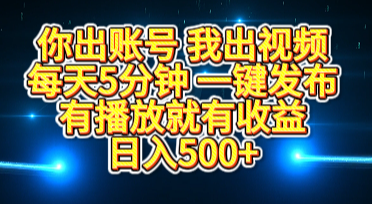 你出账号我出视频，每天5分钟，一键发布，有播放就有收益，日入500+|琦哥资源