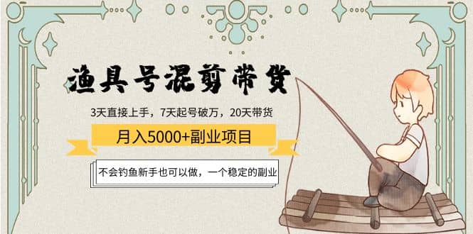 渔具号混剪带货项目：新手也可以做，一个稳定的副业|琦哥资源