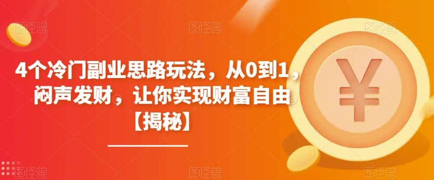 4个冷门副业思路玩法，从0到1，闷声发财，让你实现财富自由【揭秘】|琦哥资源