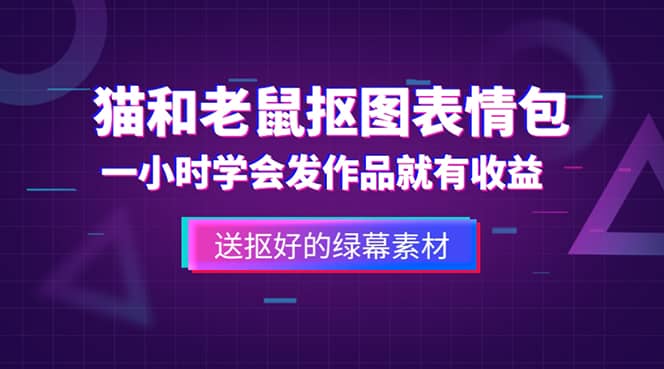 外面收费880的猫和老鼠绿幕抠图表情包视频制作，一条视频变现3w+教程+素材|琦哥资源