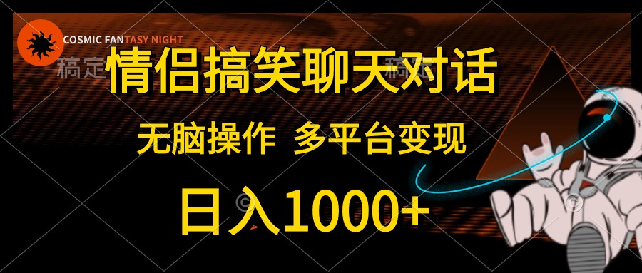 情侣搞笑聊天对话，无脑操作，多平台变现，日入1000+|琦哥资源