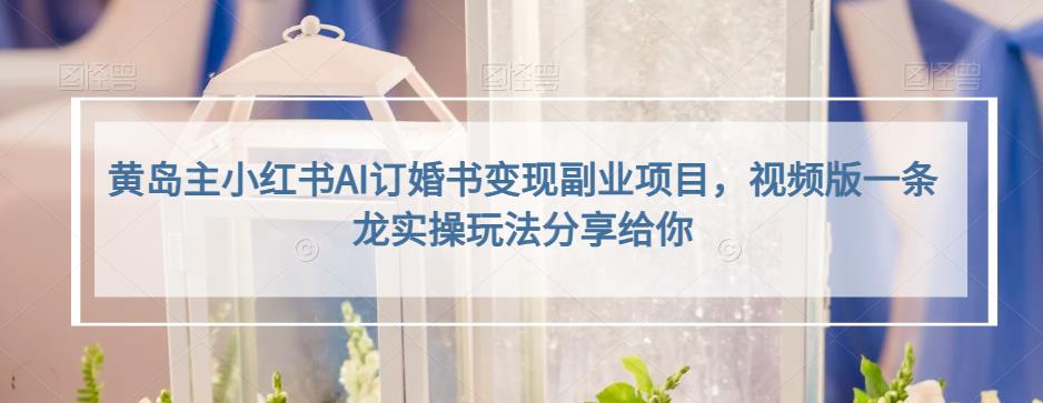小红书AI订婚书变现副业项目，视频版一条龙实操玩法分享给你|琦哥资源