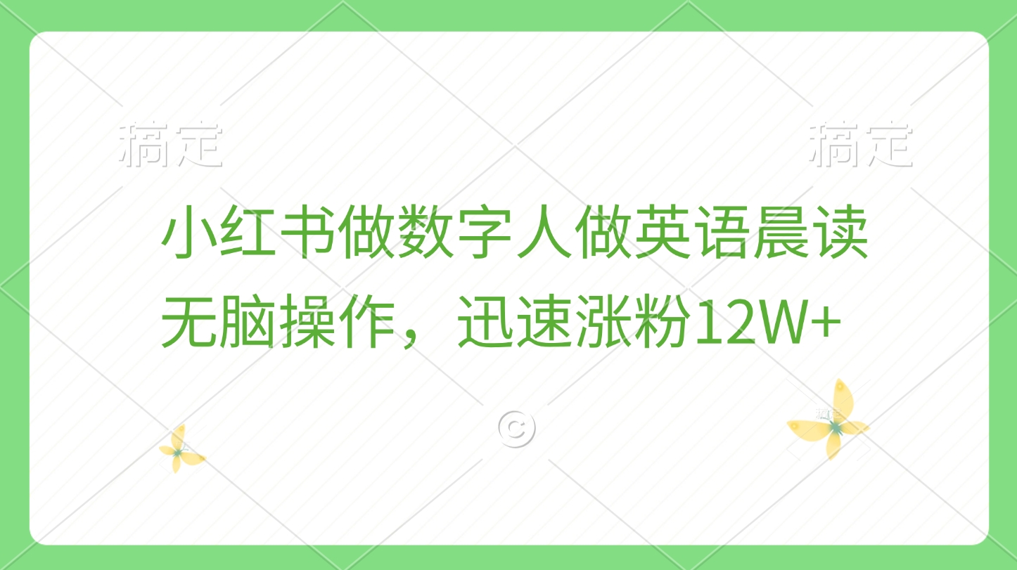 小红书做数字人做英语晨读，无脑操作，迅速涨粉12W+|琦哥资源