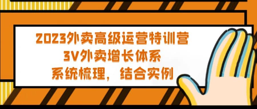 2023外卖高级运营特训营：3V外卖-增长体系，系统-梳理，结合-实例|琦哥资源