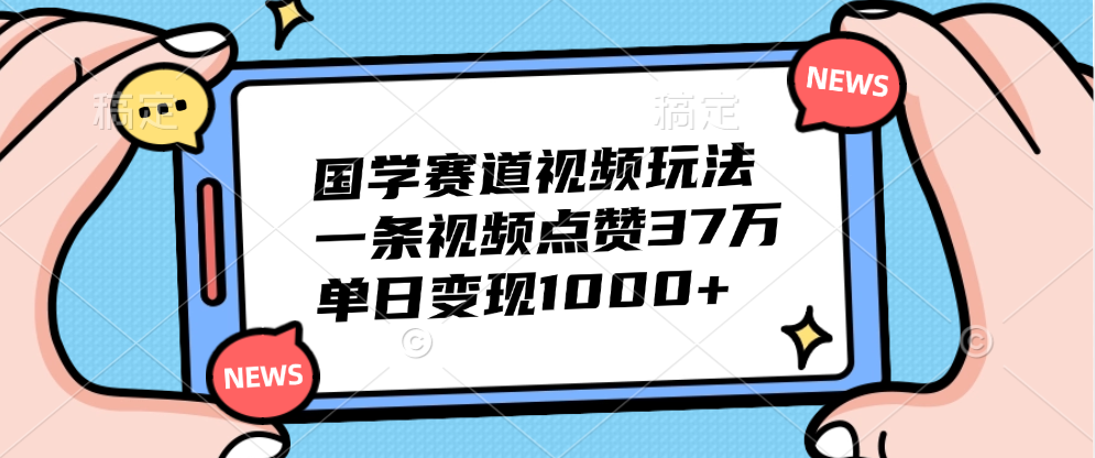 国学赛道视频玩法，单日变现1000+，一条视频点赞37万|琦哥资源