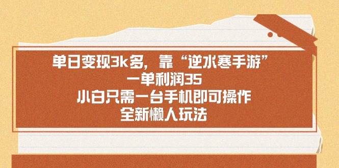 单日变现3k多，靠“逆水寒手游”，一单利润35，小白只需一台手机即可操…|琦哥资源