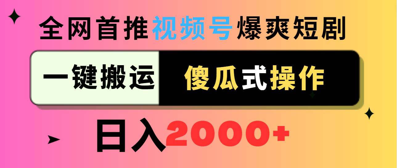 视频号爆爽短剧推广，一键搬运，傻瓜式操作，日入2000+|琦哥资源