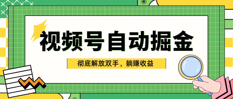 独家视频号自动掘金，单机保底月入1000+，彻底解放双手，懒人必备|琦哥资源