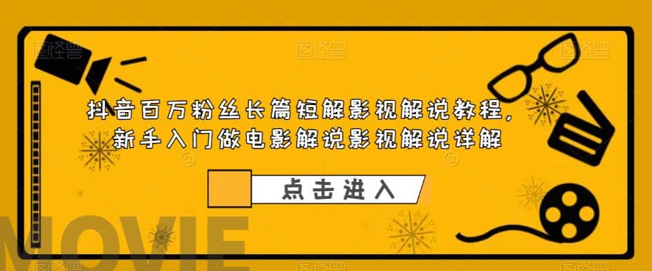 抖音百万粉丝长篇短解影视解说教程，新手入门做电影解说影视解说（8节课）|琦哥资源