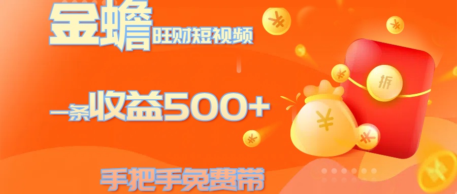 金蟾旺财短视频玩法 一条收益500+ 手把手免费带 当天可上手|琦哥资源