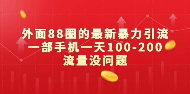 外面88圈的最新暴力引流，一部手机一天100-200流量没问题|琦哥资源