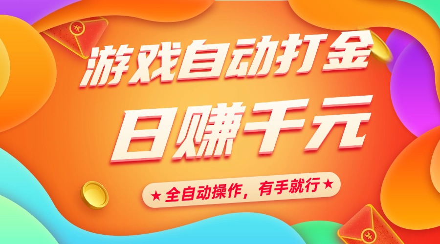 游戏自动打金，日赚千元，全自动操作，有手就行|琦哥资源