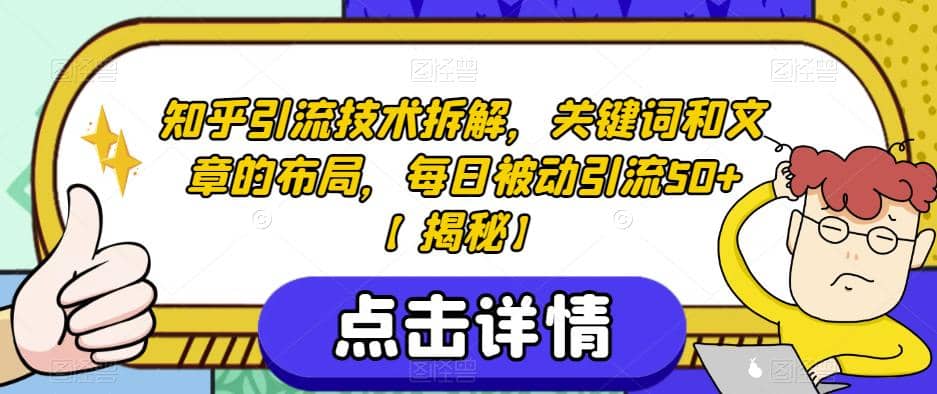 知乎引流技术拆解，关键词和文章的布局，每日被动引流50+【揭秘】|琦哥资源