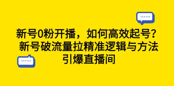 新号0粉开播，如何高效起号？新号破流量拉精准逻辑与方法，引爆直播间|琦哥资源