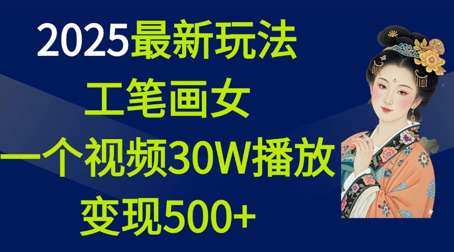 2025最新玩法，工笔画美女，一个视频30万播放变现500+|琦哥资源