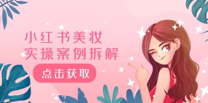 小红书美妆实操案例拆解，深度解读小红书40万粉  8000赞180粉，为什么?|琦哥资源