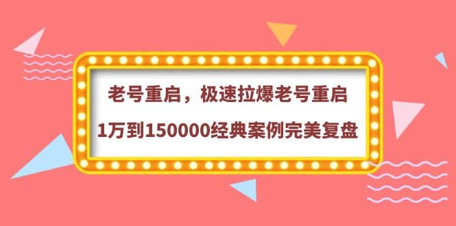 老号重启，极速拉爆老号重启1万到150000经典案例完美复盘|琦哥资源