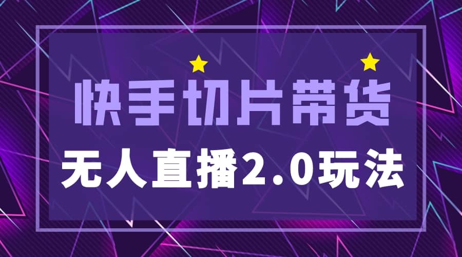 快手网红切片2.0无人直播玩法保姆级教程|琦哥资源