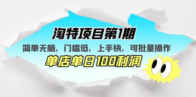 淘特项目第1期，简单无脑，门槛低，上手快，单店单日100利润 可批量操作|琦哥资源