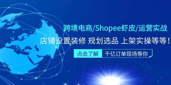跨境电商/Shopee虾皮/运营实战训练营：店铺设置装修 规划选品 上架实操等等|琦哥资源