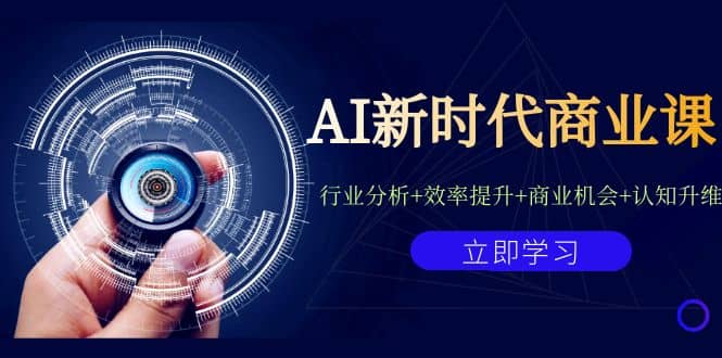 AI新时代商业课：行业分析+效率提升+商业机会+认知升维（40节课+附件）|琦哥资源
