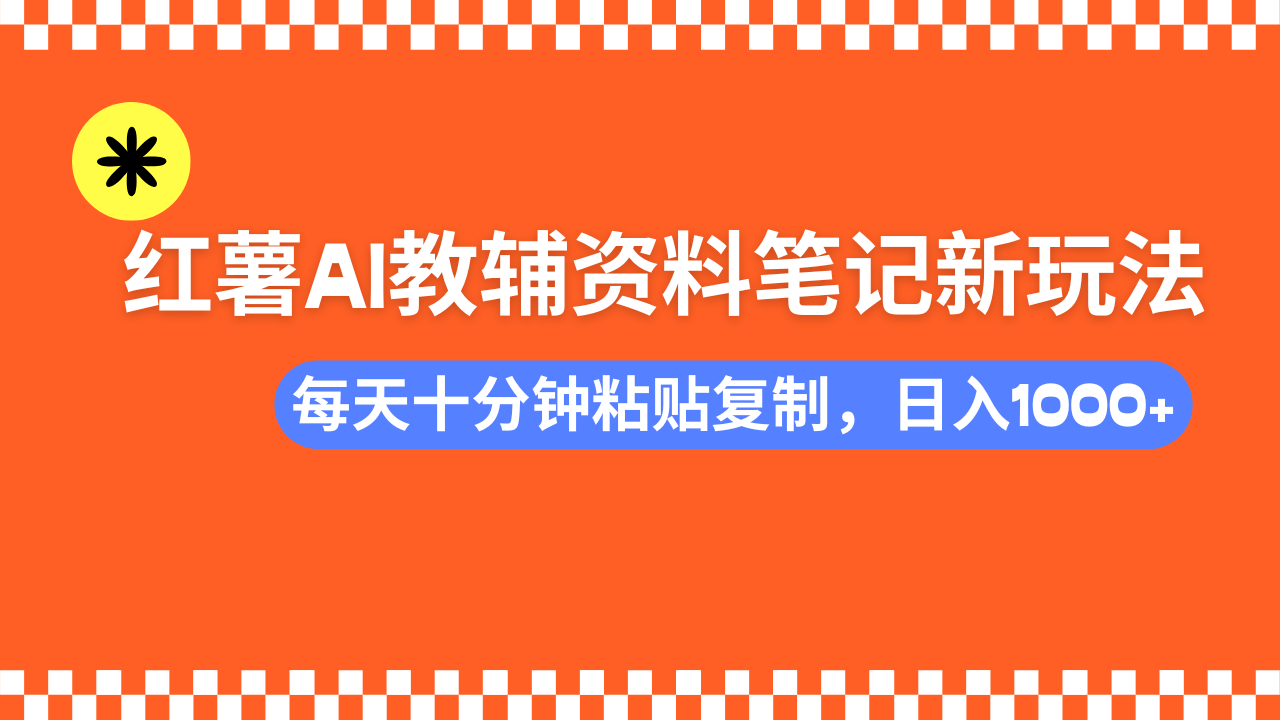小红书AI教辅资料笔记新玩法，0门槛，可批量可复制，一天十分钟发笔记轻松日入1000+|琦哥资源