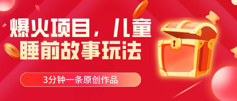 爆火项目，儿童睡筋故事玩法，3分钟一条原创作品|琦哥资源