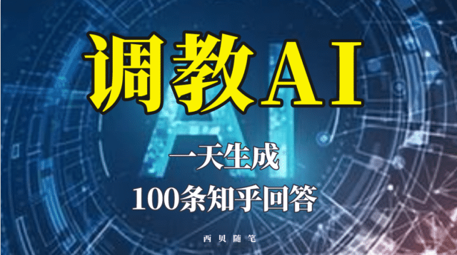 分享如何调教AI，一天生成100条知乎文章回答|琦哥资源