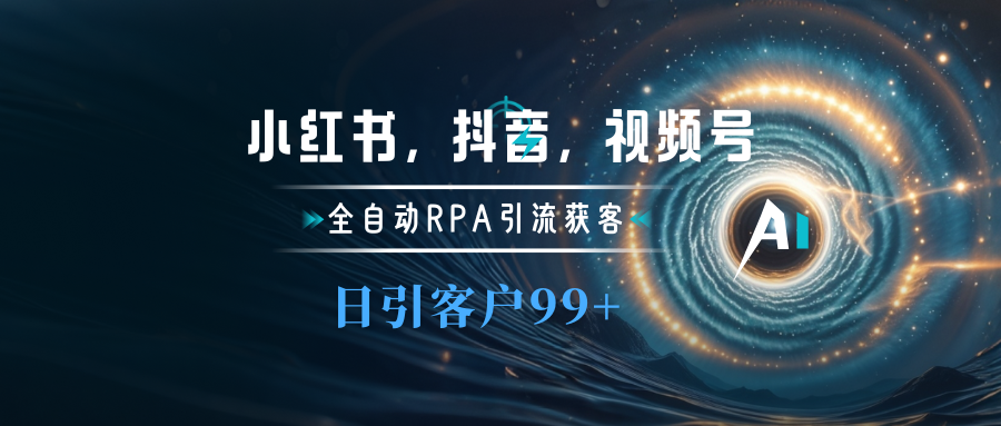 小红书，抖音，视频号主流平台全自动RPA引流获客，日引目标客户500+|琦哥资源