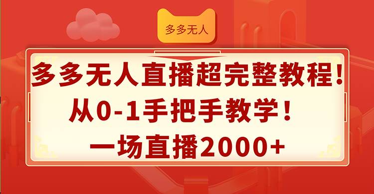多多无人直播超完整教程!从0-1手把手教学！一场直播2000+|琦哥资源
