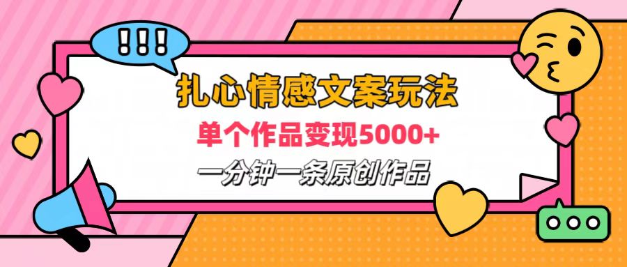 扎心情感文案玩法，单个作品变现6000+，一分钟一条原创作品，流量爆炸|琦哥资源