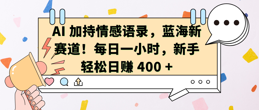 AI加持情感语录，蓝海新赛道！每日一小时，新手轻松日赚 400 +|琦哥资源
