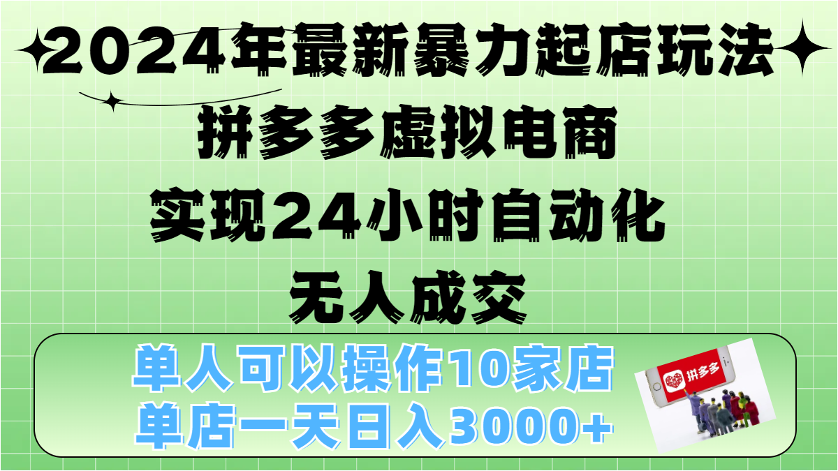 2024年最新暴力起店玩法，拼多多虚拟电商，实现24小时自动化无人成交，单人可以操作10家店，单店日入3000+|琦哥资源