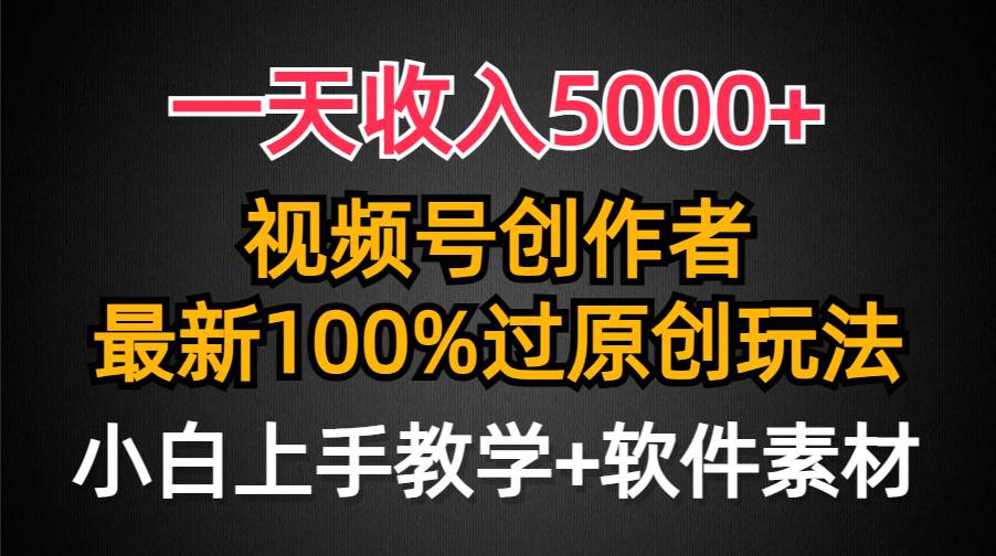 一天收入5000+，视频号创作者，最新100%原创玩法，对新人友好，小白也可.|琦哥资源