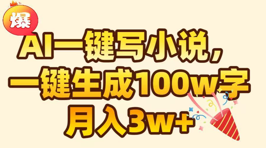 AI一键生成原创小说，可一键生成100W字，月入3W+|琦哥资源