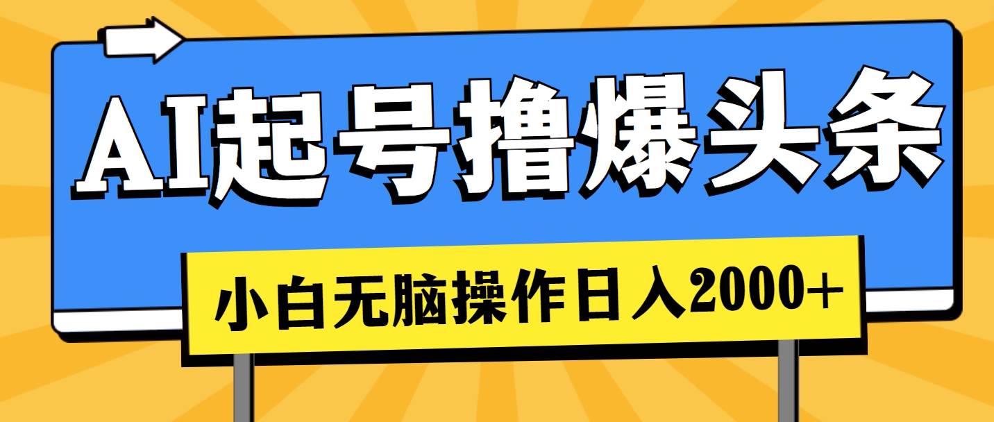 AI起号撸爆头条，小白也能操作，日入2000+|琦哥资源